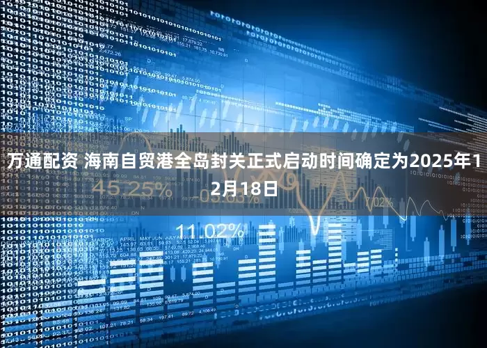 万通配资 海南自贸港全岛封关正式启动时间确定为2025年12月18日