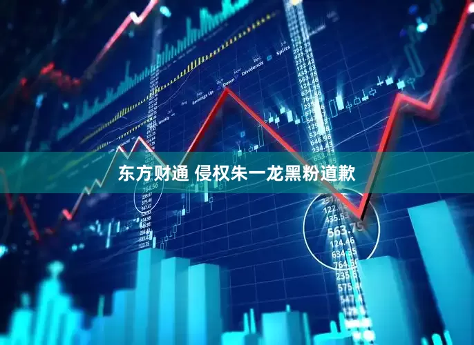 东方财通 侵权朱一龙黑粉道歉